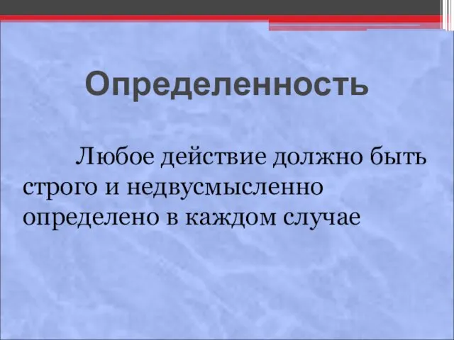 Определенность Любое действие должно быть строго и недвусмысленно определено в каждом случае