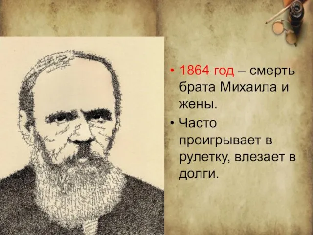 1864 год – смерть брата Михаила и жены. Часто проигрывает в рулетку, влезает в долги.