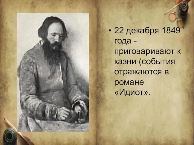 22 декабря 1849 года - приговаривают к казни (события отражаются в романе «Идиот».