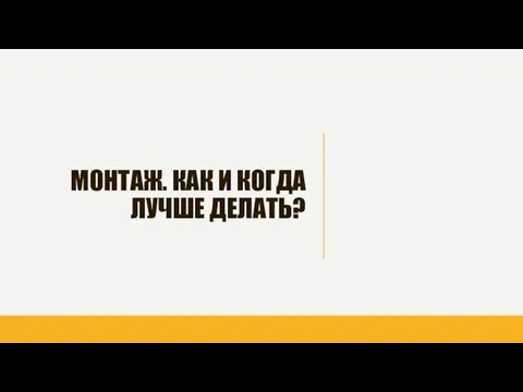 МОНТАЖ. КАК И КОГДА ЛУЧШЕ ДЕЛАТЬ?