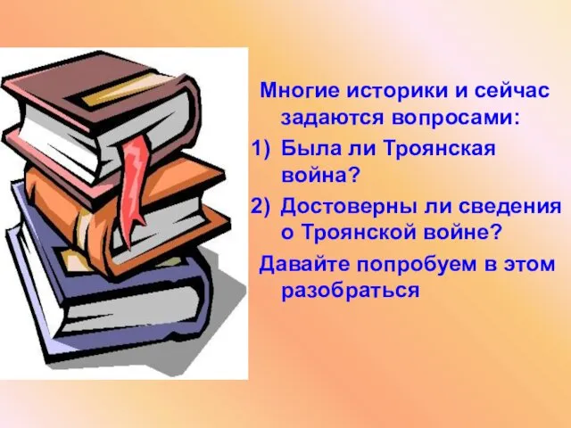 Многие историки и сейчас задаются вопросами: Была ли Троянская война? Достоверны