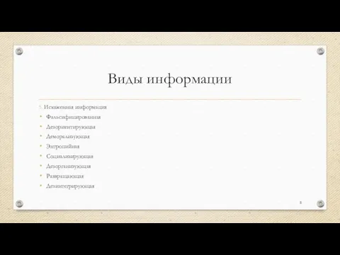 Виды информации 5. Искаженная информация Фальсифицированная Дезориентирующая Деморализующая Энтропийная Социализирующая Дезорганизующая Развращающая Дезинтегрирующая