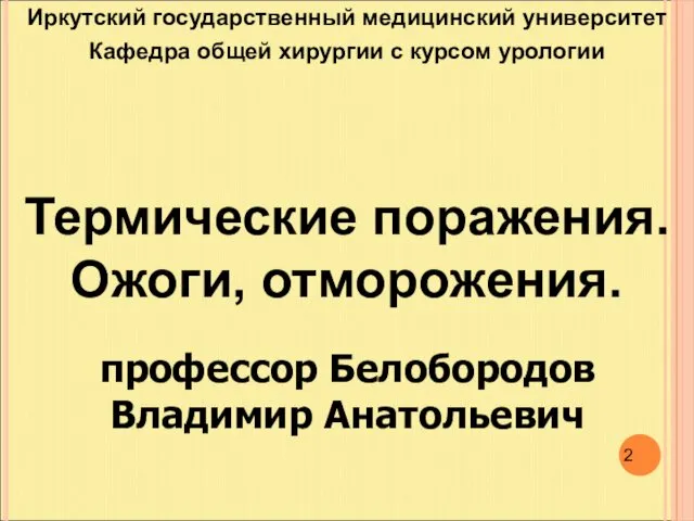 Термические поражения. Ожоги, отморожения. Иркутский государственный медицинский университет Кафедра общей хирургии