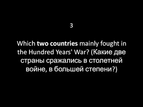 3 Which two countries mainly fought in the Hundred Years' War?