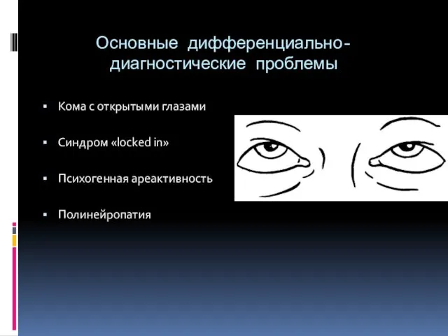 Основные дифференциально-диагностические проблемы Кома с открытыми глазами Синдром «locked in» Психогенная ареактивность Полинейропатия