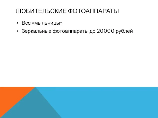 ЛЮБИТЕЛЬСКИЕ ФОТОАППАРАТЫ Все «мыльницы» Зеркальные фотоаппараты до 20000 рублей