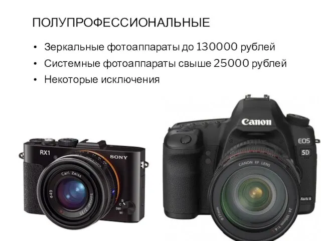 ПОЛУПРОФЕССИОНАЛЬНЫЕ Зеркальные фотоаппараты до 130000 рублей Системные фотоаппараты свыше 25000 рублей Некоторые исключения