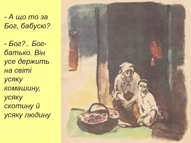 - А що то за Бог, бабусю? - Бог?.. Бог-батько. Він