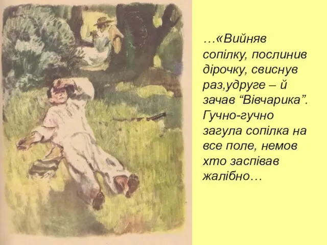 …«Вийняв сопілку, послинив дірочку, свиснув раз,удруге – й зачав “Вівчарика”. Гучно-гучно