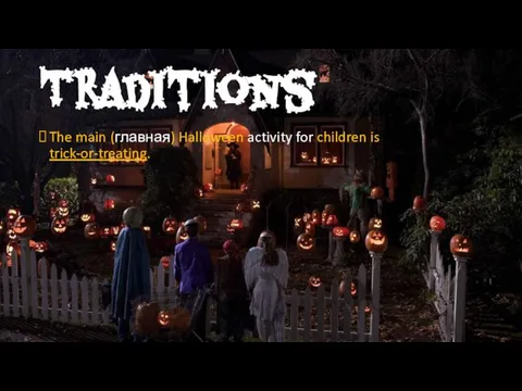 Traditions The main (главная) Halloween activity for children is trick-or-treating.