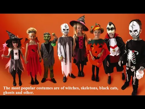 The most popular costumes are of witches, skeletons, black cats, ghosts and other.