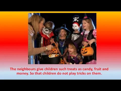 The neighbours give children such treats as candy, fruit and money.