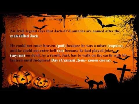 An Irish legend says that Jack-O'-Lanterns are named after the man