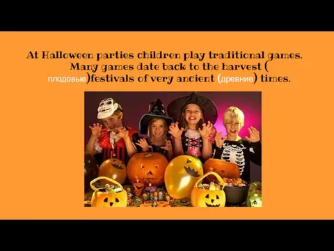 At Halloween parties children play traditional games. Many games date back