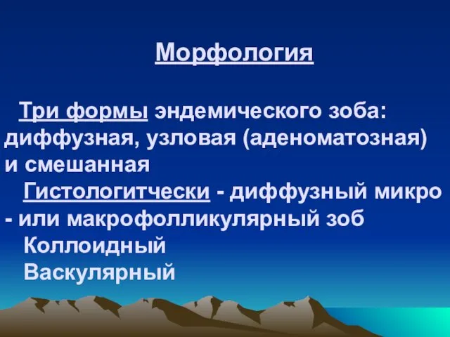 Морфология Три формы эндемического зоба: диффузная, узловая (аденоматозная) и смешанная Гистологитчески