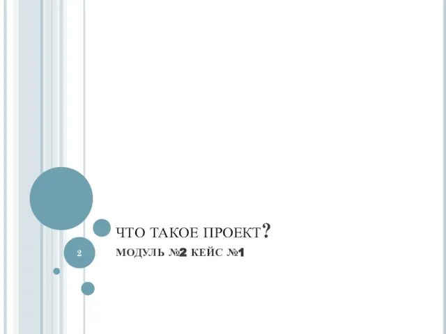 ЧТО ТАКОЕ ПРОЕКТ? МОДУЛЬ №2 КЕЙС №1