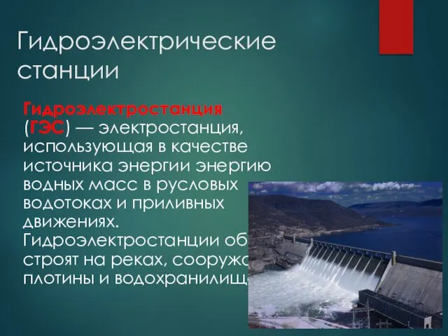 Гидроэлектрические станции Гидроэлектростанция (ГЭС) — электростанция, использующая в качестве источника энергии