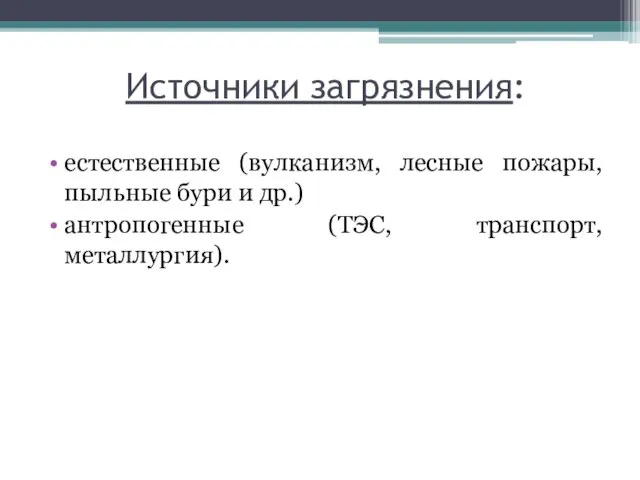 Источники загрязнения: естественные (вулканизм, лесные пожары, пыльные бури и др.) антропогенные (ТЭС, транспорт, металлургия).