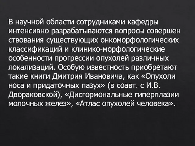 В научной области сотрудника­ми кафедры интенсивно разрабатываются вопросы совершен­ствования существующих онкоморфологических