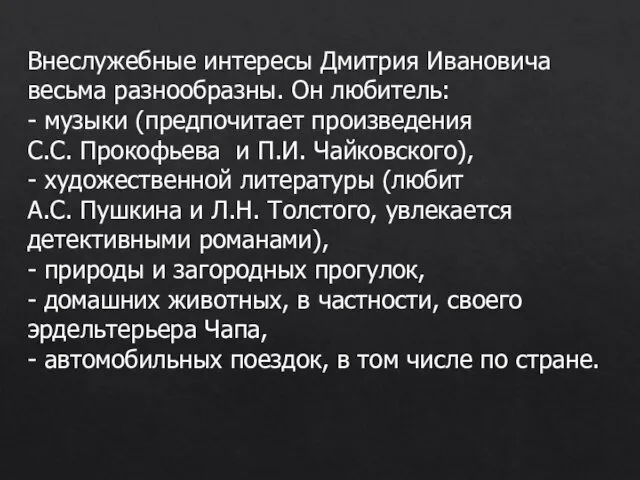 Внеслужебные интересы Дмитрия Ивановича весьма разнообразны. Он любитель: - музыки (предпочитает