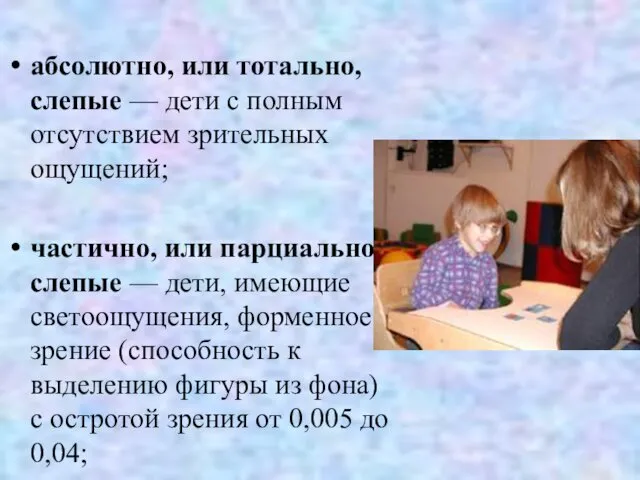 абсолютно, или тотально, слепые — дети с полным отсутствием зрительных ощущений;