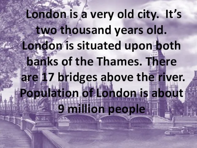 London is a very old city. It’s two thousand years old.