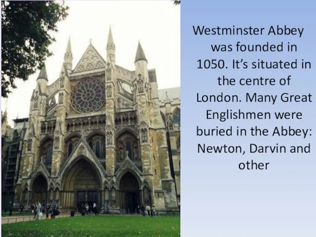 Westminster Abbey was founded in 1050. It’s situated in the centre