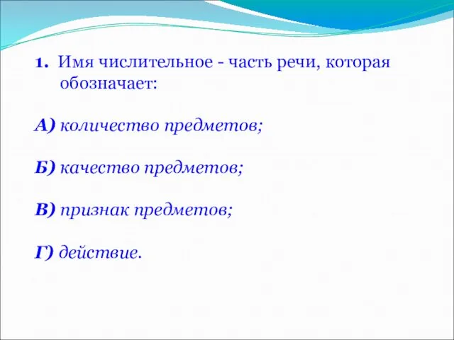 1. Имя числительное - часть речи, которая обозначает: А) количество предметов;