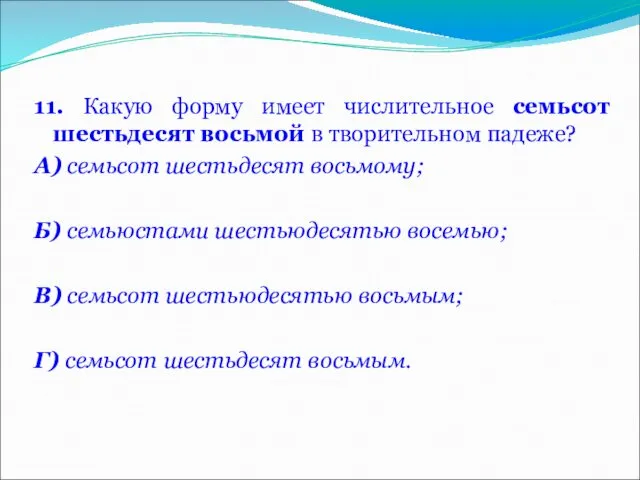 11. Какую форму имеет числительное семьсот шестьдесят восьмой в творительном падеже?