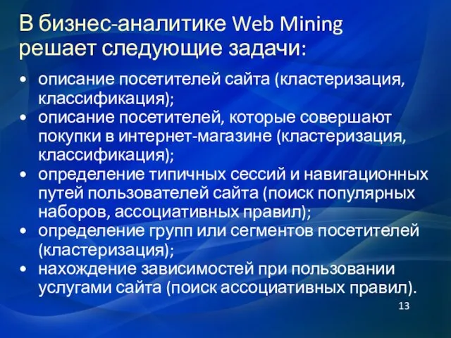 В бизнес-аналитике Web Mining решает следующие задачи: описание посетителей сайта (кластеризация,