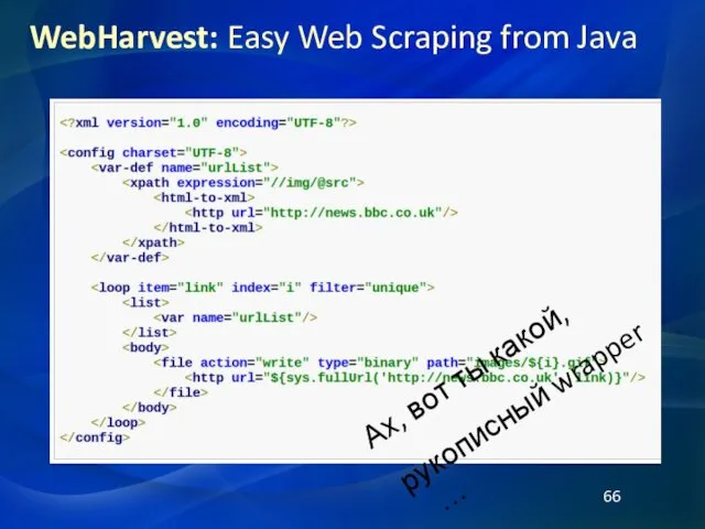 WebHarvest: Easy Web Scraping from Java Ах, вот ты какой, рукописный wrapper …