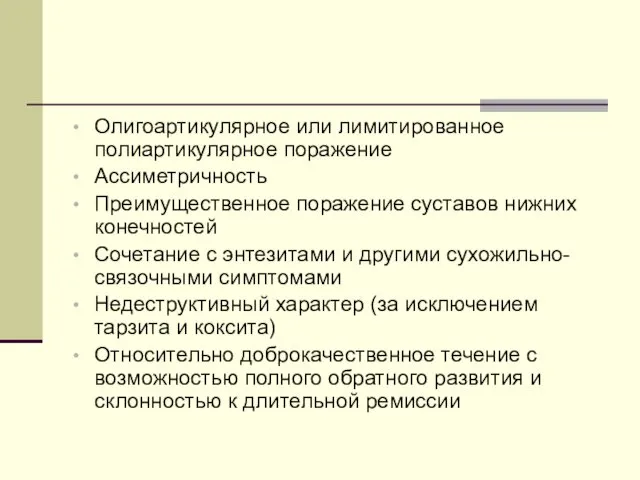 Олигоартикулярное или лимитированное полиартикулярное поражение Ассиметричность Преимущественное поражение суставов нижних конечностей