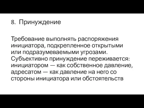 8. Принуждение Требование выполнять распоряжения инициатора, подкрепленное открытыми или подразумеваемыми угрозами.