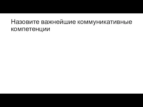 Назовите важнейшие коммуникативные компетенции