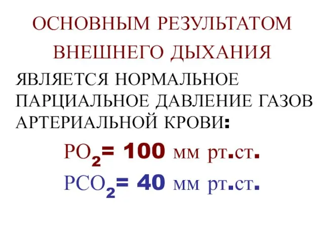 ОСНОВНЫМ РЕЗУЛЬТАТОМ ВНЕШНЕГО ДЫХАНИЯ ЯВЛЯЕТСЯ НОРМАЛЬНОЕ ПАРЦИАЛЬНОЕ ДАВЛЕНИЕ ГАЗОВ АРТЕРИАЛЬНОЙ КРОВИ: