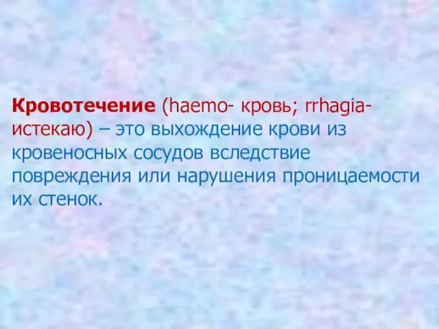 Кровотечение (haemo- кровь; rrhagia-истекаю) – это выхождение крови из кровеносных сосудов