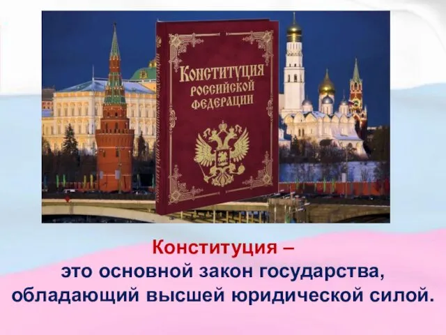 Конституция – это основной закон государства, обладающий высшей юридической силой.