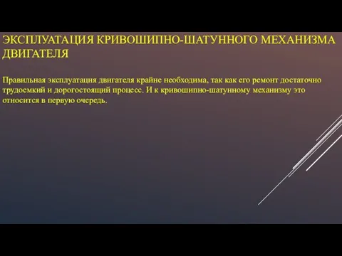 ЭКСПЛУАТАЦИЯ КРИВОШИПНО-ШАТУННОГО МЕХАНИЗМА ДВИГАТЕЛЯ Правильная эксплуатация двигателя крайне необходима, так как