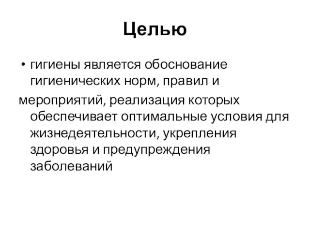 Целью гигиены является обоснование гигиенических норм, правил и мероприятий, реализация которых