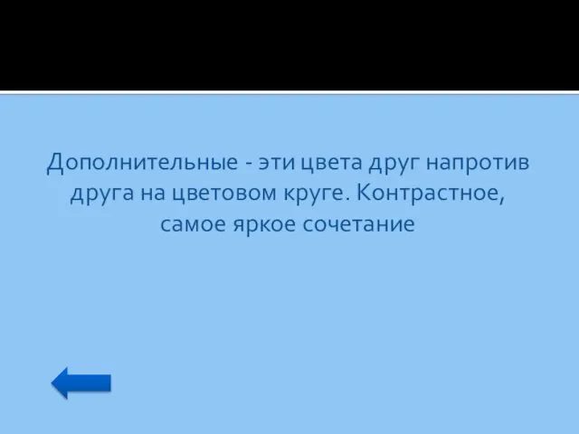 Дополнительные - эти цвета друг напротив друга на цветовом круге. Контрастное, самое яркое сочетание