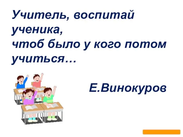 Учитель, воспитай ученика, чтоб было у кого потом учиться… Е.Винокуров