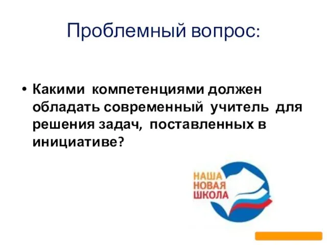 Проблемный вопрос: Какими компетенциями должен обладать современный учитель для решения задач, поставленных в инициативе?