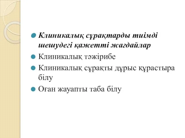 Клиникалық сұрақтарды тиімді шешудегі қажетті жағдайлар Клиникалық тәжірибе Клиникалық сұрақты дұрыс