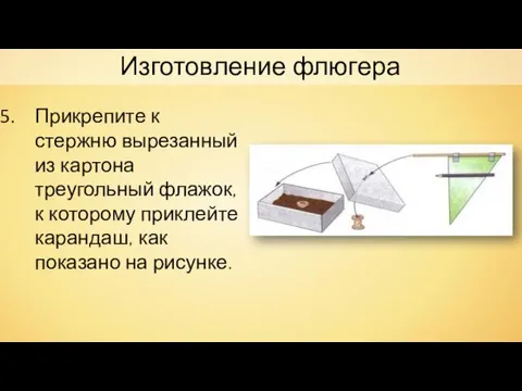 Прикрепите к стержню вырезанный из картона треугольный флажок, к которому приклейте