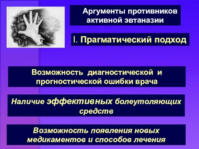 Аргументы противников активной эвтаназии I. Прагматический подход Возможность диагностической и прогностической