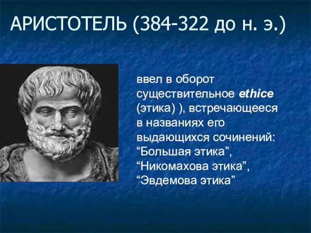 АРИСТОТЕЛЬ (384-322 до н. э.) ввел в оборот существительное ethice (этика)