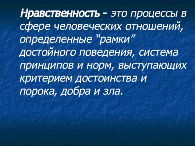 Нравственность - это процессы в сфере человеческих отношений, определенные “рамки” достойного