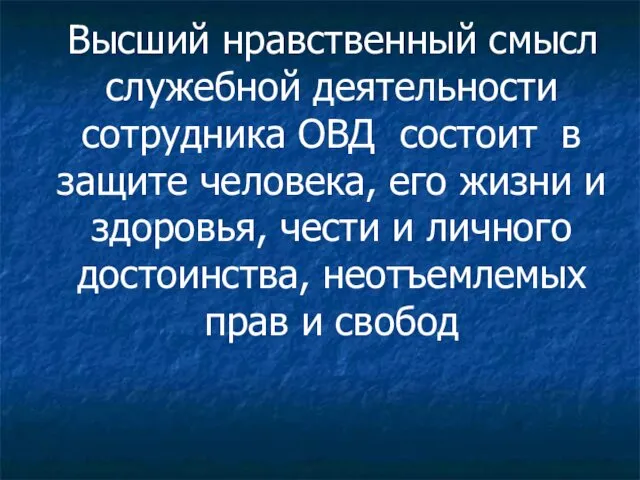 Высший нравственный смысл служебной деятельности сотрудника ОВД состоит в защите человека,