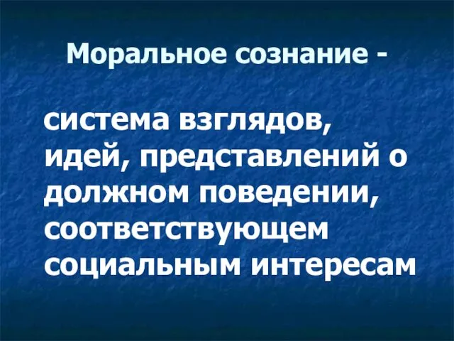 Моральное сознание - система взглядов, идей, представлений о должном поведении, соответствующем социальным интересам