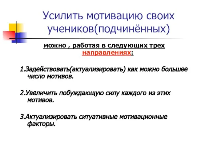 Усилить мотивацию своих учеников(подчинённых) можно , работая в следующих трех направлениях: